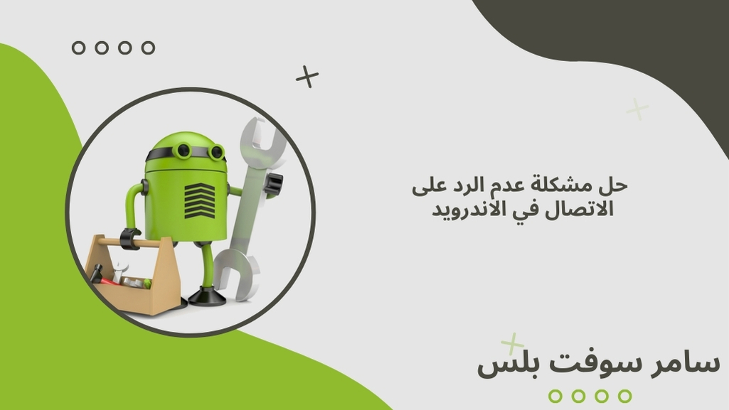 حل مشكلة عدم الرد على الاتصال في الاندرويد