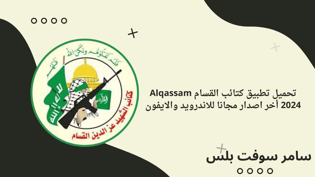 تحميل تطبيق كتائب القسام Alqassam 2024 أخر اصدار مجانا للاندرويد والايفون