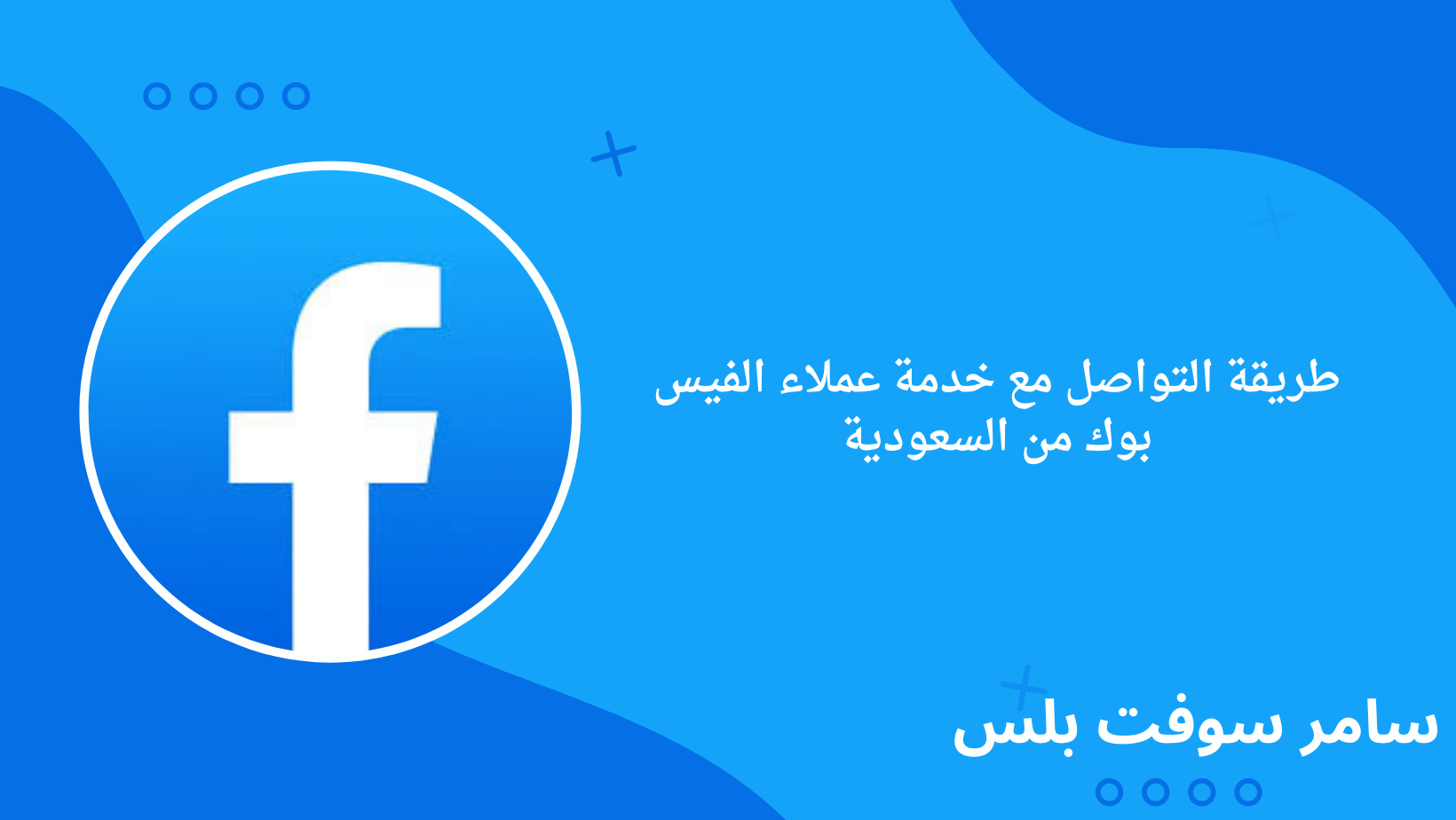 طريقة التواصل مع خدمة عملاء الفيس بوك من السعودية