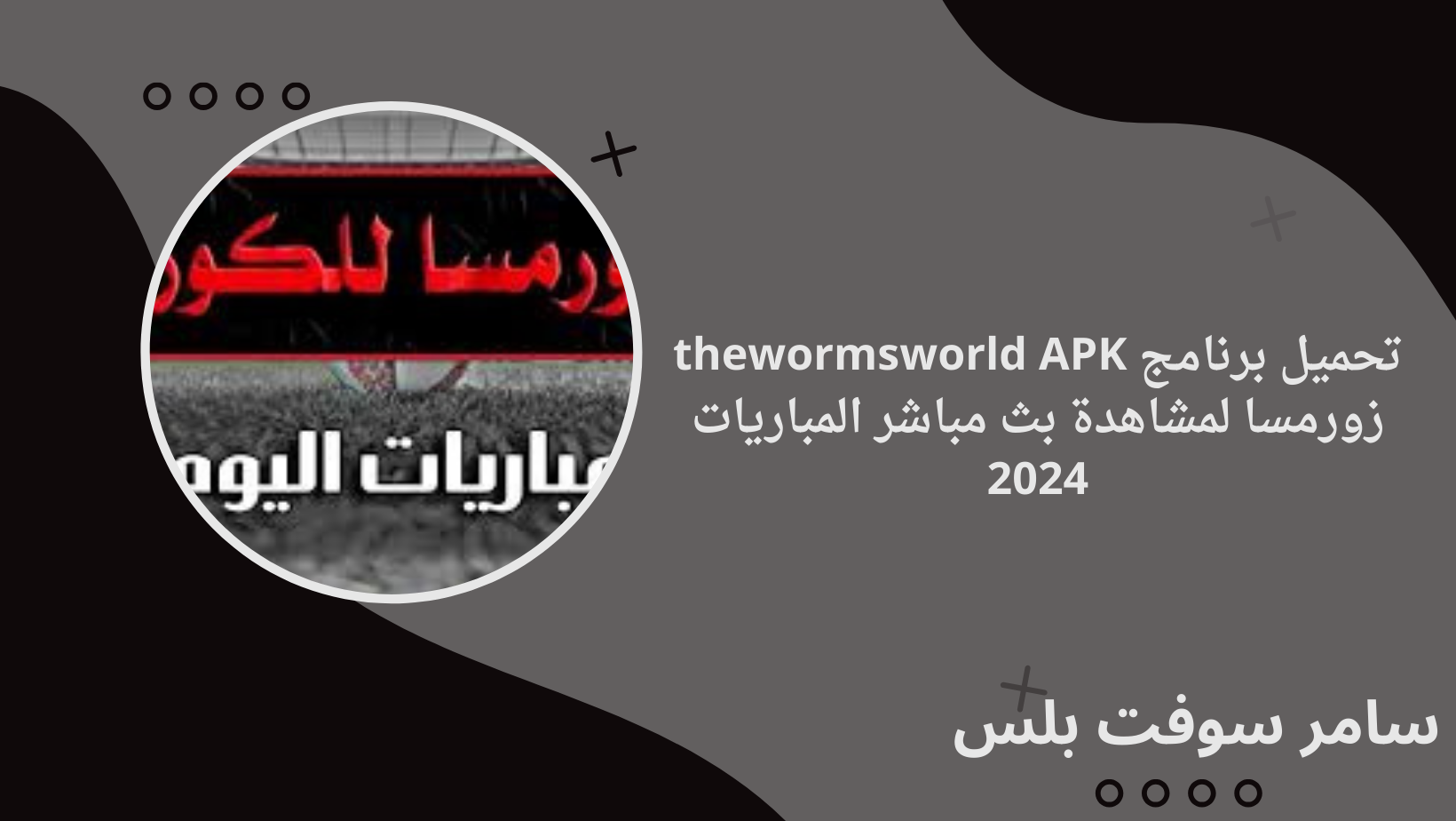 تحميل برنامج thewormsworld APK زورمسا لمشاهدة بث مباشر المباريات 2024